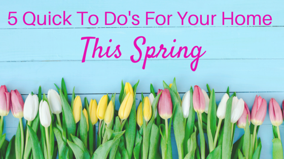 5 Quick To Do's For Your Home This Spring